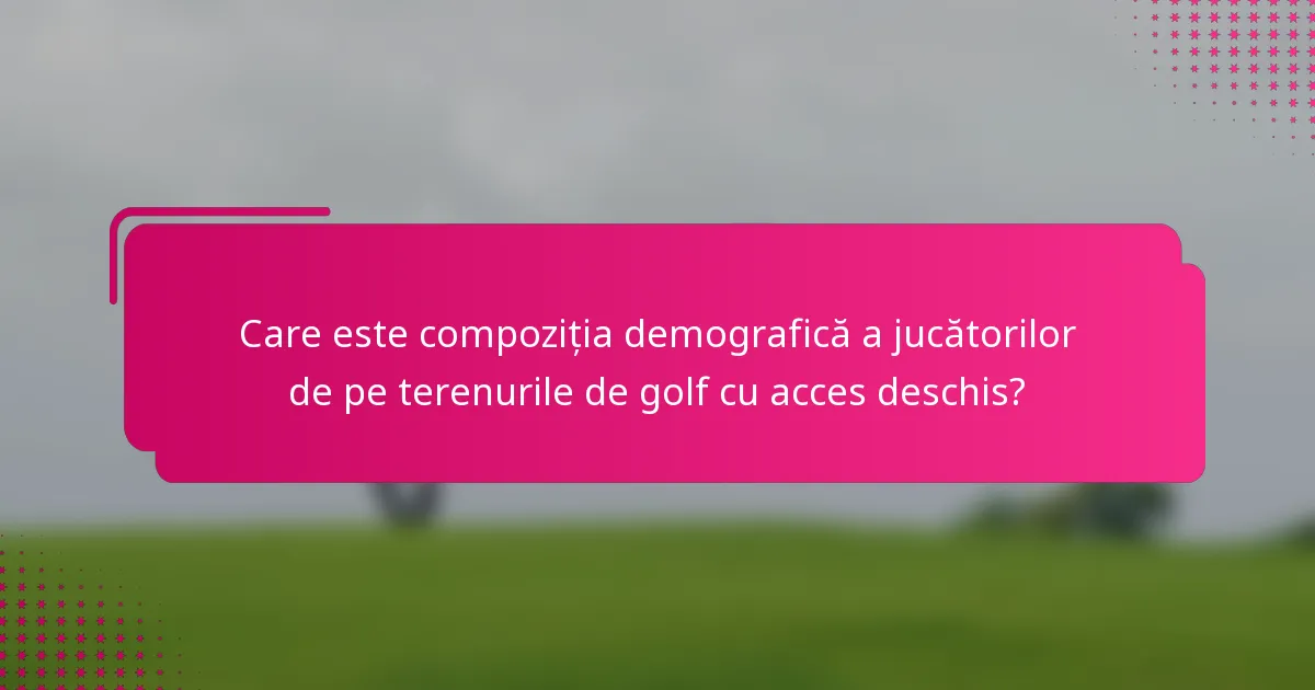 Care este compoziția demografică a jucătorilor de pe terenurile de golf cu acces deschis?