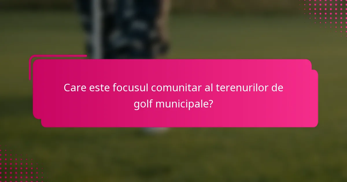 Care este focusul comunitar al terenurilor de golf municipale?