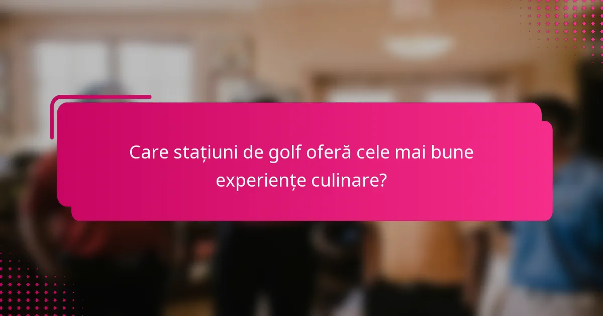 Care stațiuni de golf oferă cele mai bune experiențe culinare?