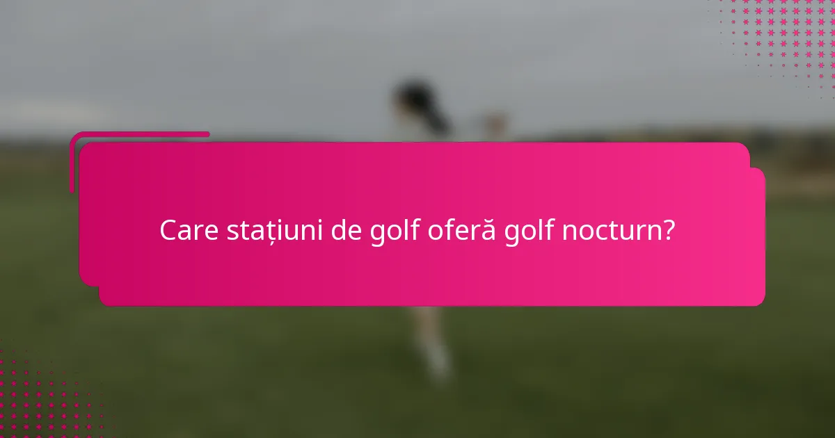 Care stațiuni de golf oferă golf nocturn?