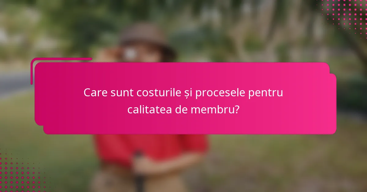 Care sunt costurile și procesele pentru calitatea de membru?