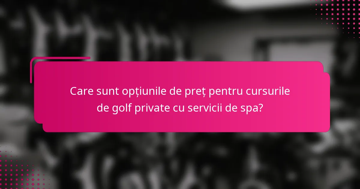 Care sunt opțiunile de preț pentru cursurile de golf private cu servicii de spa?