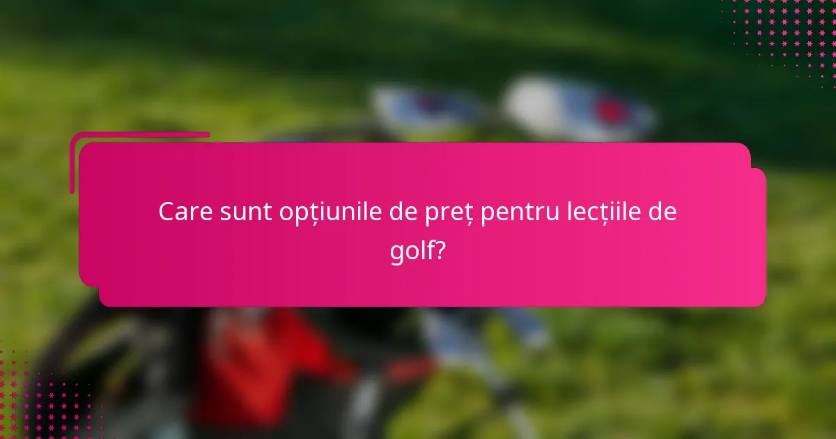 Care sunt opțiunile de preț pentru lecțiile de golf?