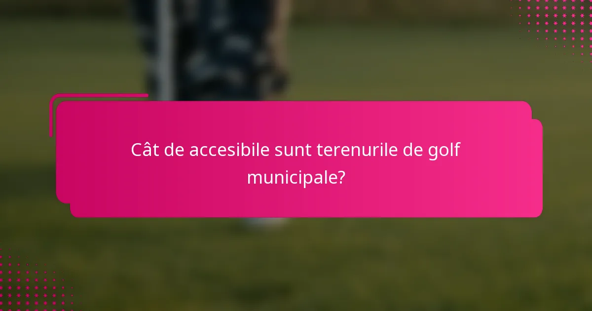 Cât de accesibile sunt terenurile de golf municipale?