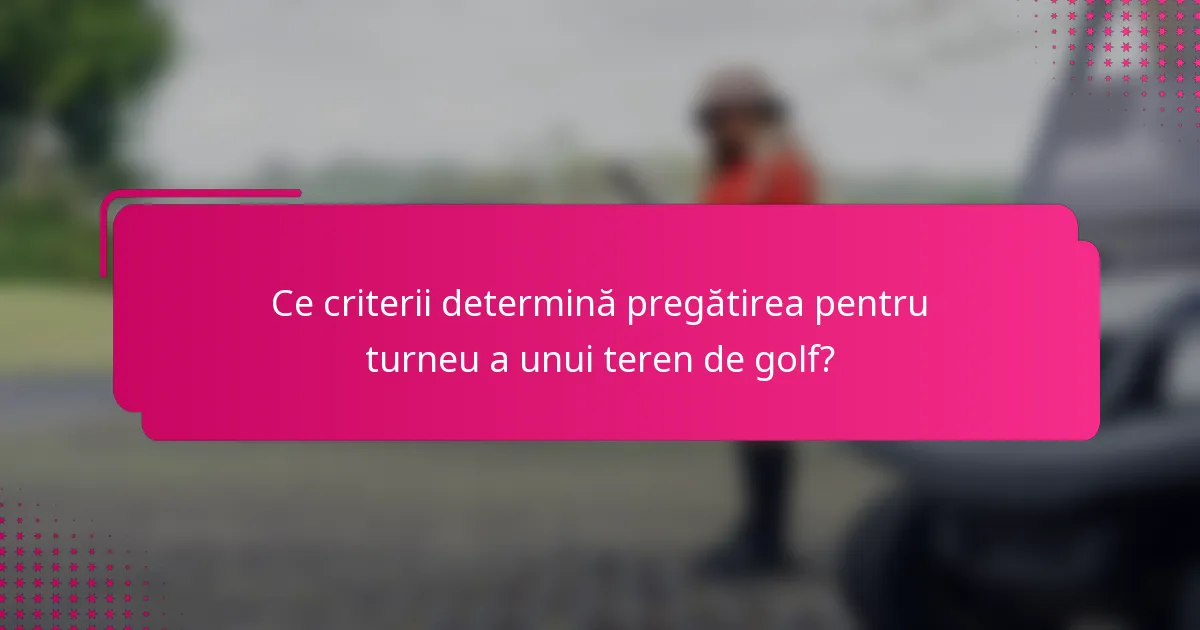 Ce criterii determină pregătirea pentru turneu a unui teren de golf?