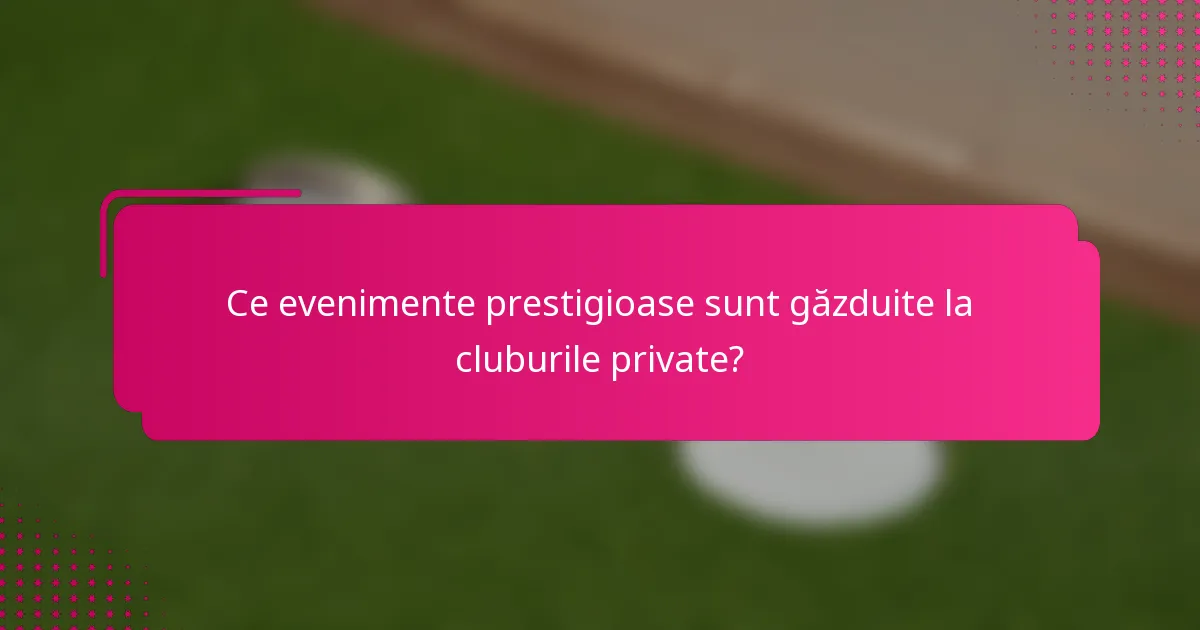 Ce evenimente prestigioase sunt găzduite la cluburile private?