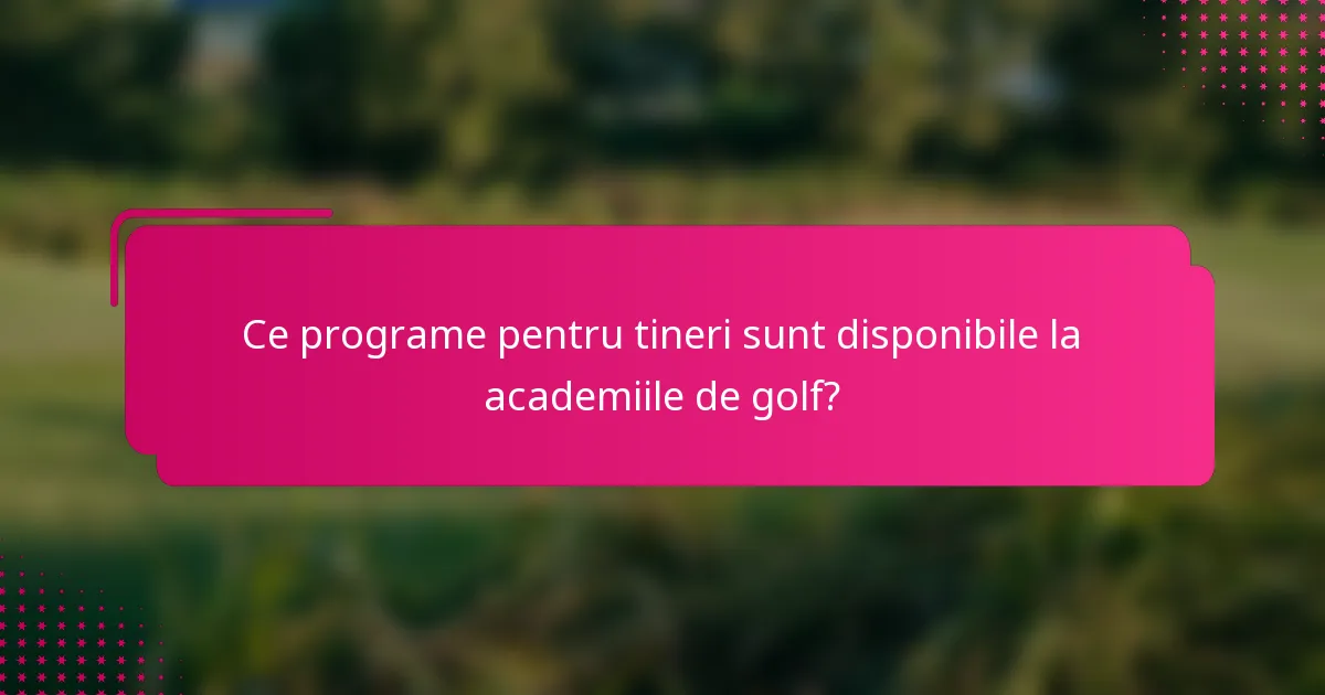 Ce programe pentru tineri sunt disponibile la academiile de golf?