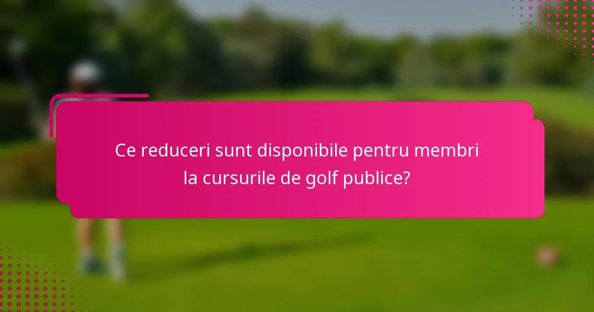 Ce reduceri sunt disponibile pentru membri la cursurile de golf publice?