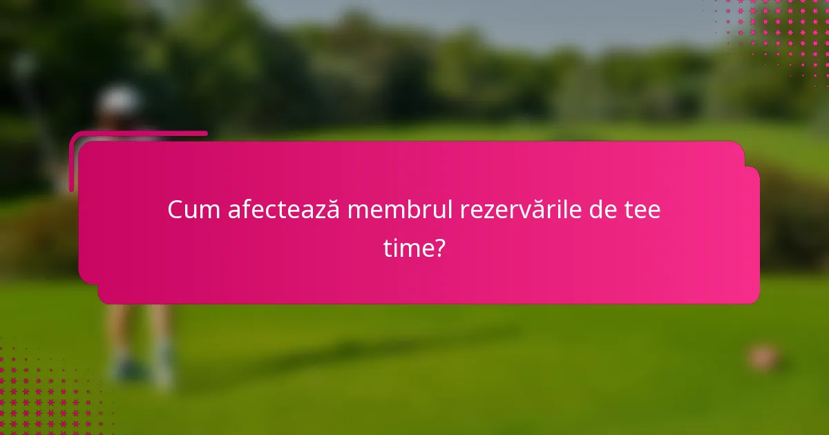 Cum afectează membrul rezervările de tee time?