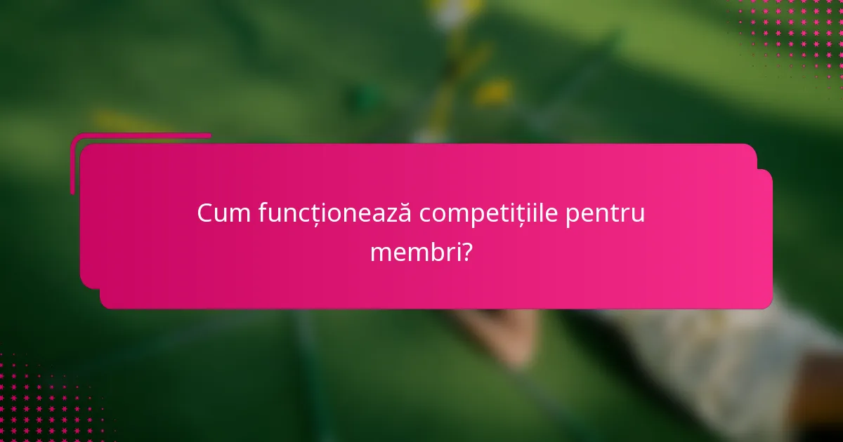 Cum funcționează competițiile pentru membri?
