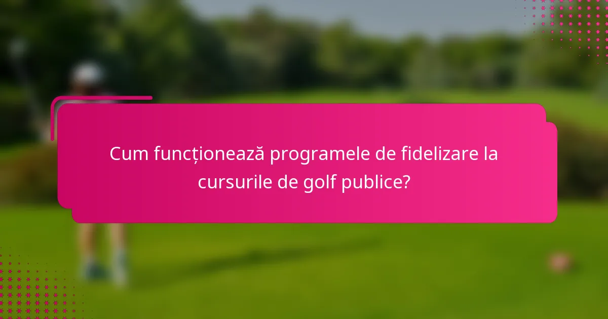 Cum funcționează programele de fidelizare la cursurile de golf publice?