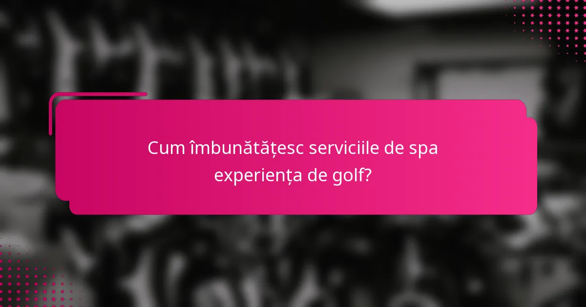 Cum îmbunătățesc serviciile de spa experiența de golf?