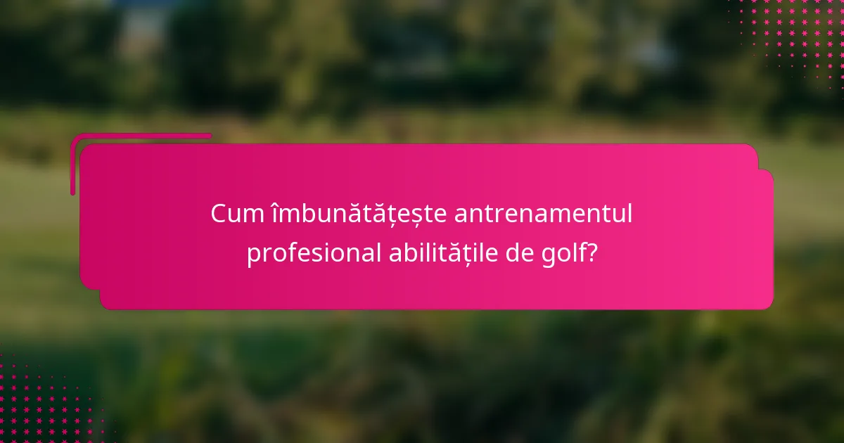 Cum îmbunătățește antrenamentul profesional abilitățile de golf?