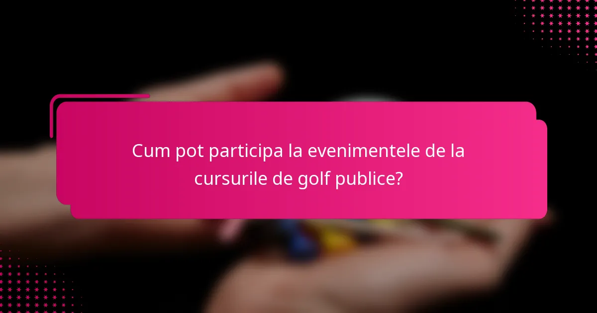 Cum pot participa la evenimentele de la cursurile de golf publice?