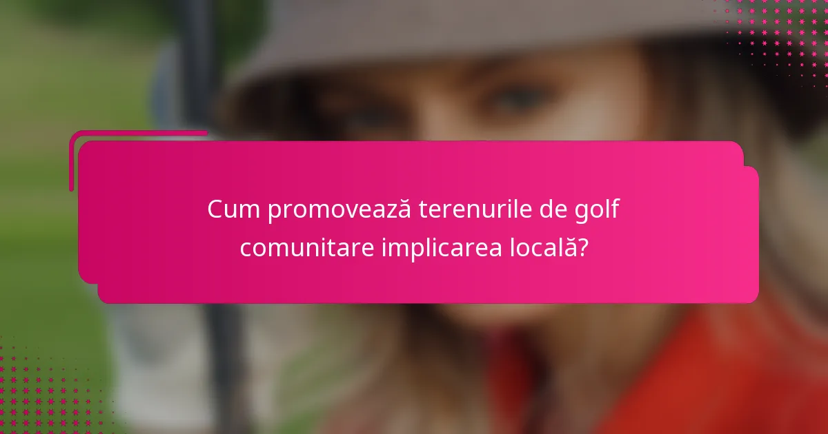 Cum promovează terenurile de golf comunitare implicarea locală?