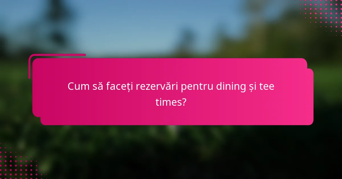Cum să faceți rezervări pentru dining și tee times?