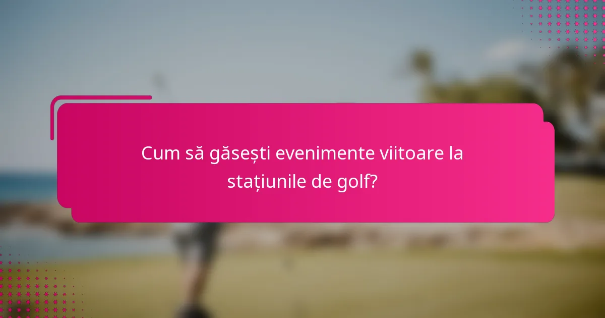 Cum să găsești evenimente viitoare la stațiunile de golf?