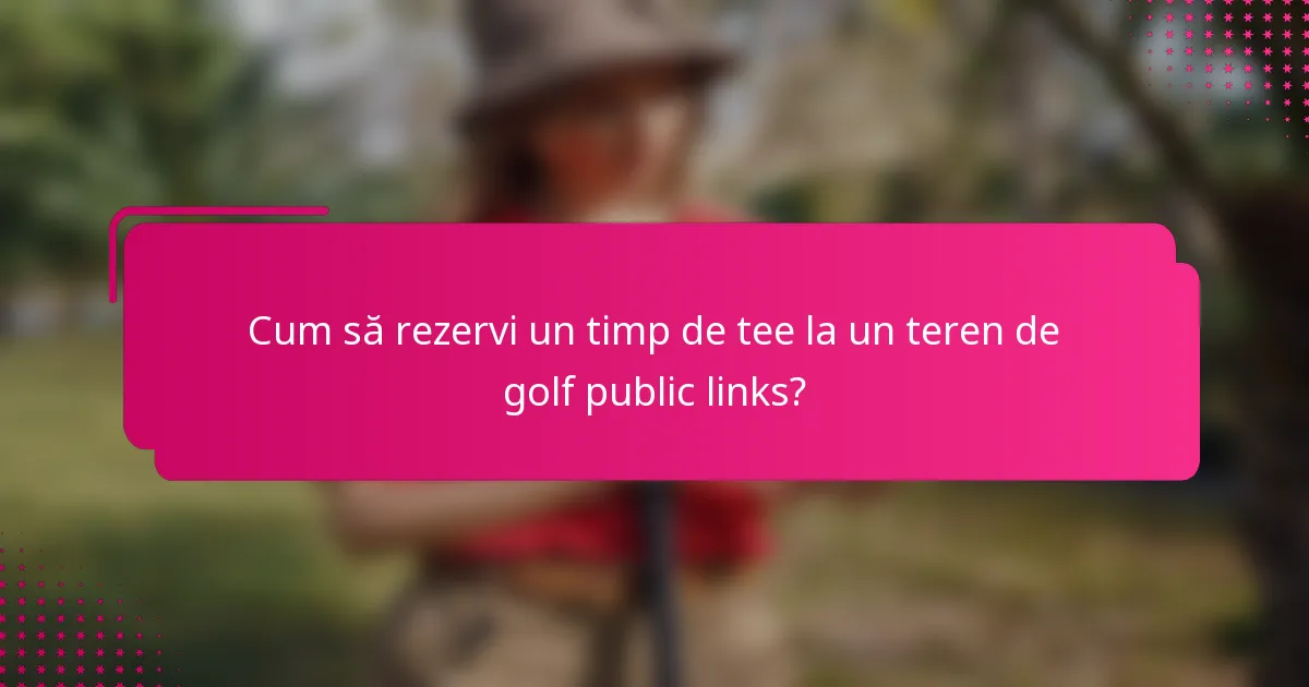 Cum să rezervi un timp de tee la un teren de golf public links?