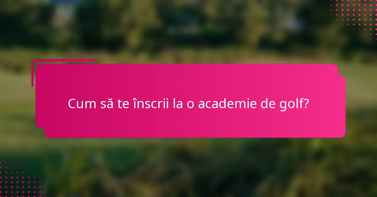 Cum să te înscrii la o academie de golf?