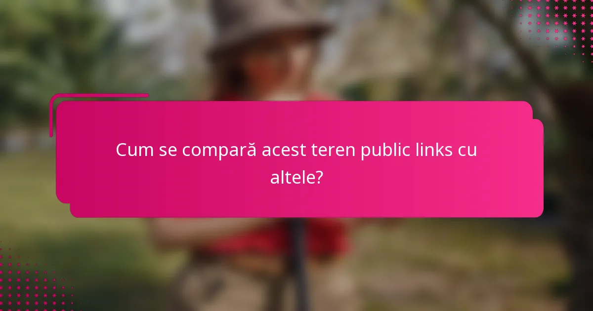 Cum se compară acest teren public links cu altele?