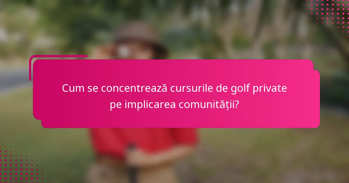 Cum se concentrează cursurile de golf private pe implicarea comunității?