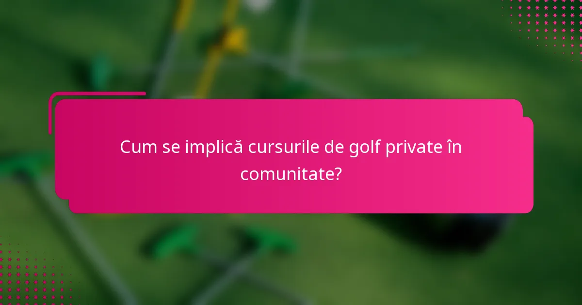 Cum se implică cursurile de golf private în comunitate?