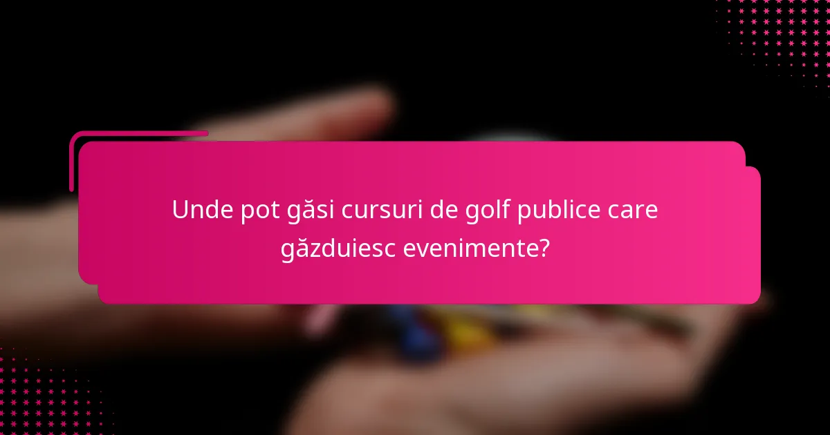 Unde pot găsi cursuri de golf publice care găzduiesc evenimente?